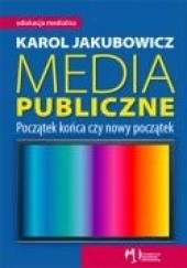 Okładka książki Media publiczne. Początek końca czy nowy początek Karol Jakubowicz