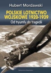 Okładka książki Lotnictwo Wojskowe 1920-1939. Od Tryumfu do tragedii Hubert Mordawski