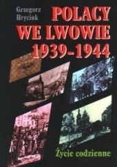 Okładka książki Polacy we Lwowie 1939-1944 Grzegorz Hryciuk