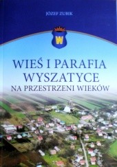 Okładka książki Wieś i parafia Wyszatyce na przestrzeni wieków Józef Zubik