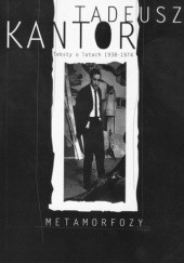 Okładka książki Tadeusz Kantor. Metamorfozy. Teksty o latach 1938–1974 Tadeusz Kantor, Krzysztof Pleśniarowicz