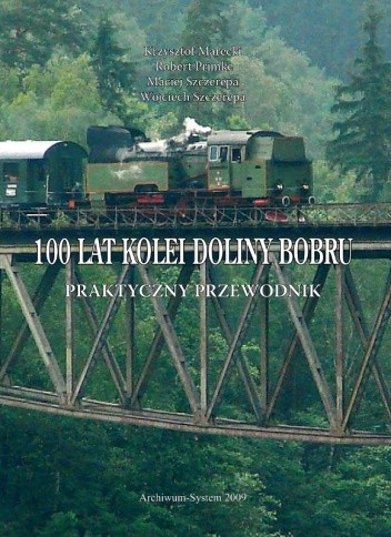 Okładka książki 100 lat kolei doliny Bobru Krzysztof Marecki, Robert Primke, Maciej Szczerepa, Wojciech Szczerepa