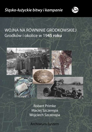 Okładka książki Wojna na Równinie Grodkowskiej. Grodków i okolice w 1945 roku Robert Primke, Maciej Szczerepa, Wojciech Szczerepa