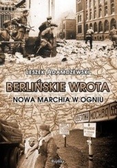Okładka książki Berlińskie wrota. Nowa Marchia w ogniu Leszek Adamczewski