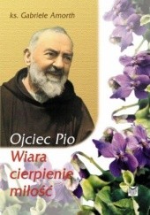 Okładka książki Ojciec Pio. Wiara, cierpienie, miłość Gabriele Amorth