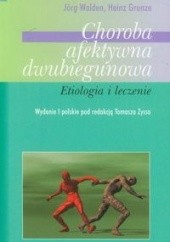 Okładka książki Choroba afektywna dwubiegunowa - etiologia i leczenie Heinz Grunze, Jorg Walden