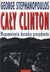 Okładka książki Cały Clinton. Wspomnienia doradcy prezydenta George Stephanopoulos