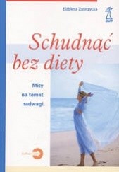 Okładka książki Schudnąć bez diety. Mity na temat nadwagi Elżbieta Zubrzycka