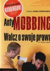 Okładka książki AntyMOBBING. Walcz o swoje prawa w miejscu pracy Wacław Kisiel-Dorohinicki