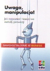 Okładka książki Uwaga manipulacja! Jak rozpoznać nieuczciwe metody perswazji C. Grotzebach