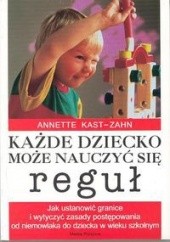 Okładka książki Każde dziecko może nauczyć się reguł Annette Kast-Zahn