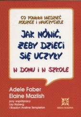 Okładka książki Jak mówić, żeby dzieci się uczyły Adele Faber, Elaine Mazlish
