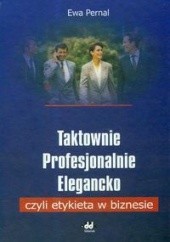 Okładka książki Taktownie profesjonalnie, elegancko czyli etykieta w biznesie. Ewa Pernal