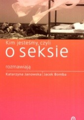 Okładka książki Kim jesteśmy, czyli o seksie Jacek Bomba, Katarzyna Janowska