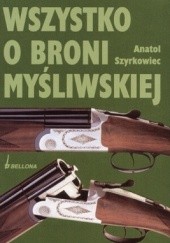 Okładka książki Wszystko o broni myśliwskiej Anatol Szyrkowiec