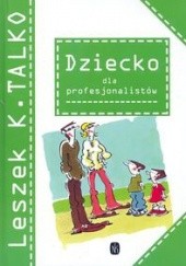 Okładka książki Dziecko dla profesjonalistów Leszek K. Talko