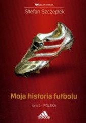 Okładka książki Moja historia futbolu T. 2 Stefan Szczepłek