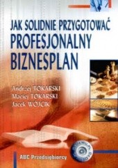 Okładka książki Jak solidnie przygotować profesjonalny biznesplan Tokarski A. Tokarski M. Wójc