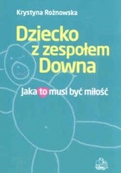 Okładka książki Dziecko z zespołem Downa Jaka to musi byc miłość K. Rożnowska