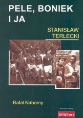 Okładka książki Pele, Boniek i ja Rafał Nahorny, Stanisław Terlecki