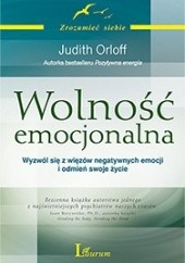 Okładka książki Wolność emocjonalna. Wyzwól się z więzów negatywnych emocji i odmień swoje życie Judith Orloff