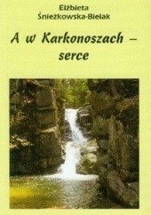 Okładka książki A w Karkonoszach - serce Elżbieta Śnieżkowska-Bielak