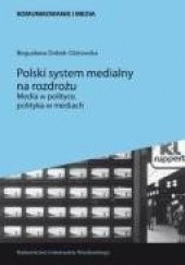 Okładka książki Polski system medialny na rozdrożu. Media w polityce, polityka w mediach Bogusława Dobek-Ostrowska