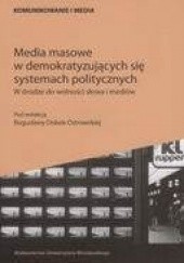 Okładka książki Media masowe w demokratyzujących się systemach politycznych. W drodze do wolności słowa i mediów Bogusława Dobek-Ostrowska