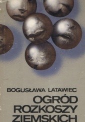 Okładka książki Ogród rozkoszy ziemskich Bogusława Latawiec