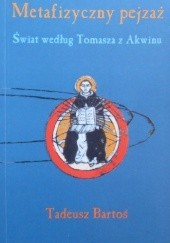 Okładka książki Metafizyczny pejzaż. Świat według Tomasza z Akwinu Tadeusz Bartoś