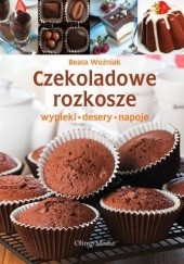 Okładka książki Czekoladowe rozkosze. Wypieki, desery, napoje Beata Woźniak