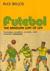 Okładka książki Futebol. The Brazilian Way of Life Alex Bellos