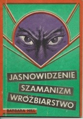 Okładka książki Jasnowidzenie, szamanizm, wróżbiarstwo Barbara Hill