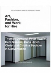Okładka książki Art, Fashion and Work for Hire Cristina Bechtler, Thomas Demand, Peter Saville, Hedi Slimane, Hans Ulrich Obrist