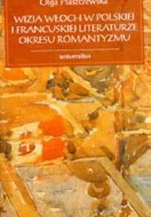 Okładka książki Wizja Włoch w polskiej i francuskiej literaturze okresu romantyzmu Olga Płaszczewska
