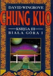Okładka książki Chung Kuo - Księga III - Biała Góra - Cz. 1 (Na moście Chin) David Wingrove
