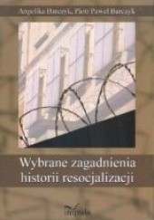 Okładka książki Wybrane zagadnienia historii resocjalizacji Angelika Barczyk, Piotr Paweł Barczyk