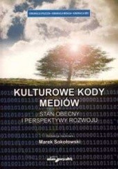 Okładka książki Kulturowe kody mediów. Stan obecny i perspektywy rozwoju Marek Sokołowski
