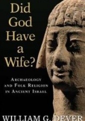 Okładka książki Did God Have a Wife?: Archaeology and Folk Religion in Ancient Israel William G Dever