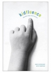 Okładka książki Kidfluence: Why Kids Today Mean Business Anne Sutherland, Beth Thompson