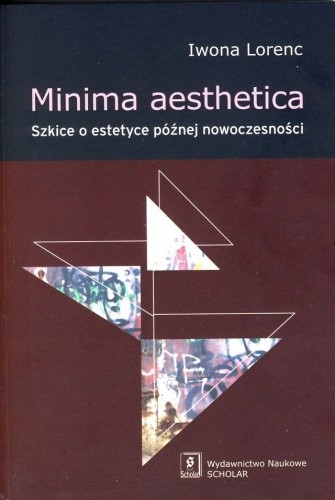 Okładka książki Minima aesthetica : szkice o estetyce późnej nowoczesności Iwona Lorenc