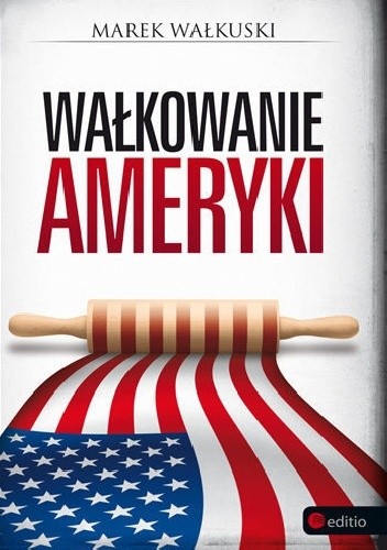 Okładka książki Wałkowanie Ameryki Marek Wałkuski