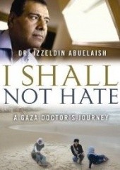 Okładka książki I Shall Not Hate. A Gaza Doctors Journey Izzeldin Abuelaish