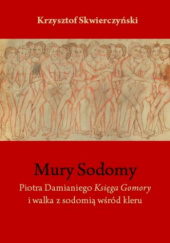 Mury Sodomy. Piotra Damianiego Księga Gomory i walka z sodomią wśród kleru
