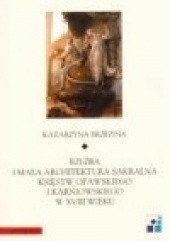 Okładka książki Rzeźba i mała architektura sakralna księstw opawskiego i karniowskiego w XVIII w. Katarzyna Brzezina