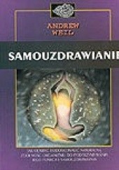 Okładka książki Samouzdrawianie: jak odryć i udoskonalić naturalną zdolność organizmu do podtrzymywania jego funkcji i samouzdrawiania. Andrew Weil