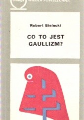 Okładka książki Co to jest gaullizm? Robert Bielecki