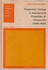 Okładka książki Przyszłość Europy w koncepcjach Franklina D. Roosevelta (1933-1945) Przemysław Grudziński