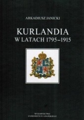 Okładka książki Kurlandia w latach 1795-1915 Arkadiusz Janicki