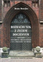Rozrachunek z życiem doczesnym. Gdańskie testamenty mieszczańskie z XV i początku XVI wieku